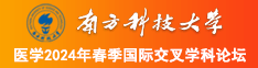 我要看操逼的网站南方科技大学医学2024年春季国际交叉学科论坛